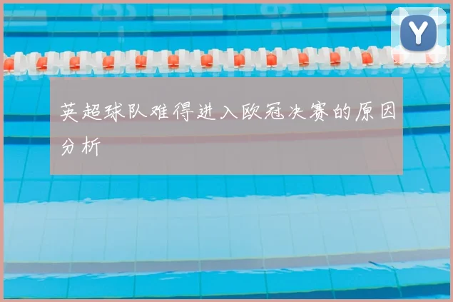 英超球队难得进入欧冠决赛的原因分析